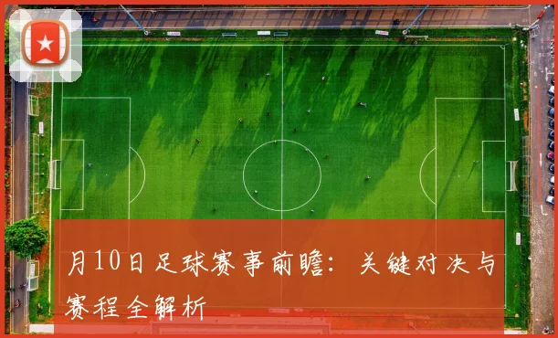 月10日足球赛事前瞻：关键对决与赛程全解析