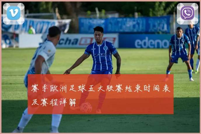 赛季欧洲足球五大联赛结束时间表及赛程详解
